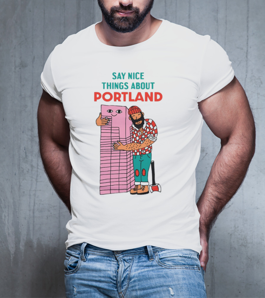 Say Nice Things About Portland Lumberjack Hugging Building T-Shirt
