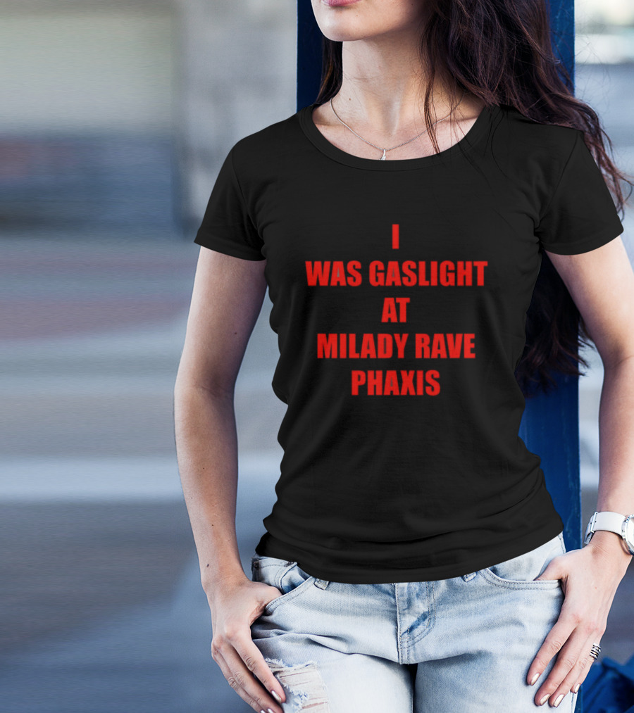 I Was Gaslight At Milady Rave Phaxis T-Shirt