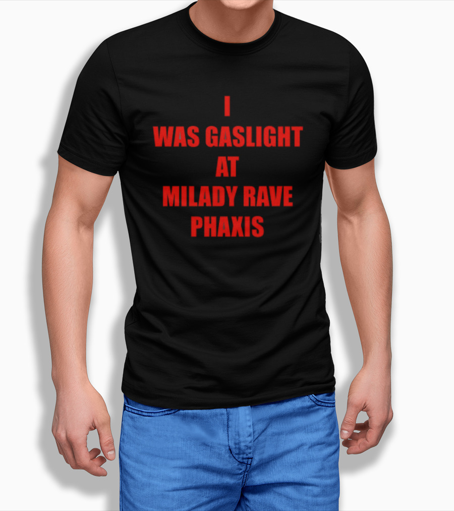 I Was Gaslight At Milady Rave Phaxis T-Shirt