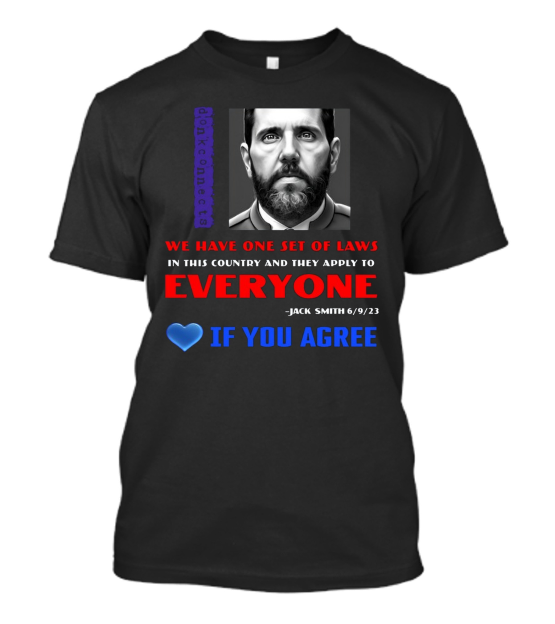 Lepapillonblu2 Donkconnects Jack Smith Quote We Have One Set Of Laws In This Country Apply To Everyone 6/9/23 If You Agree T-Shirt