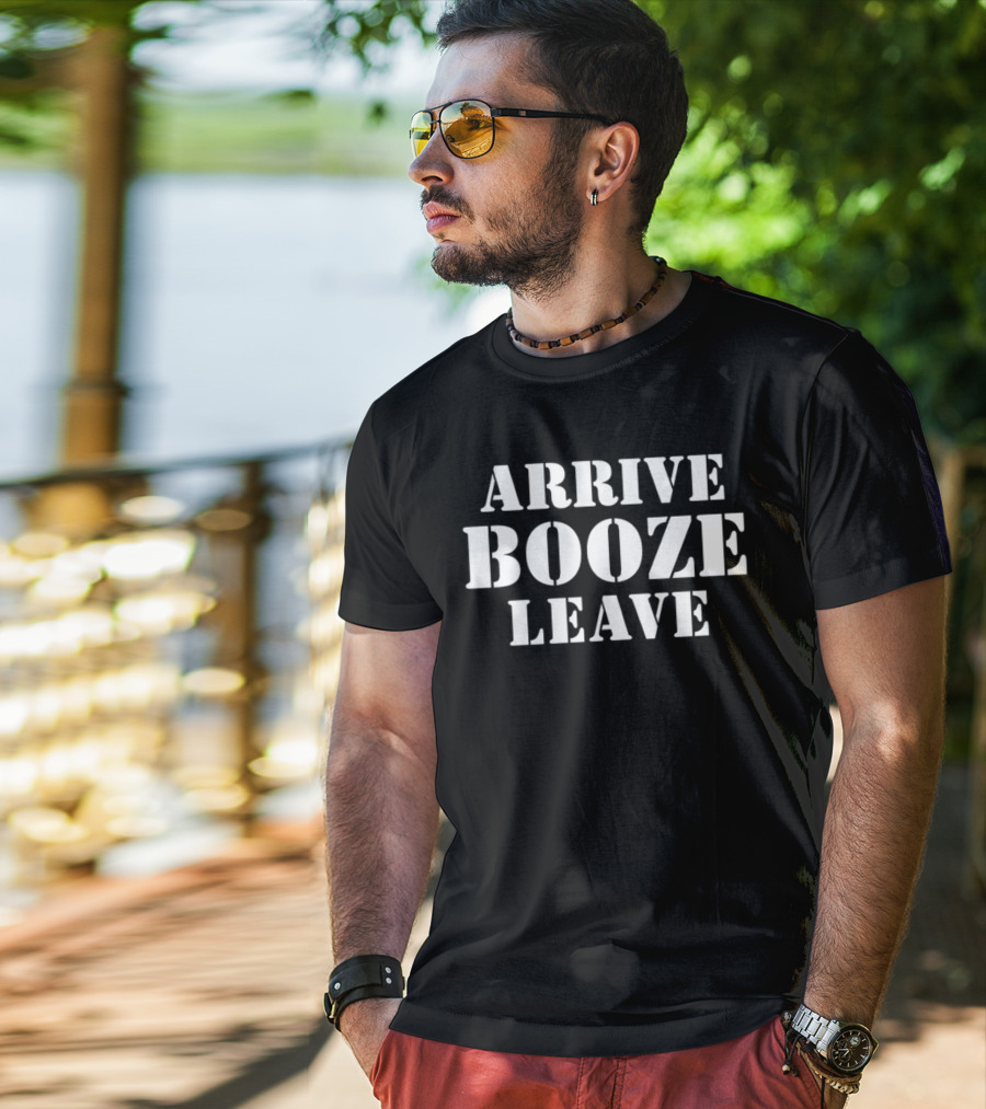 ARRIVE BOOZE LEAVE T-Shirt
