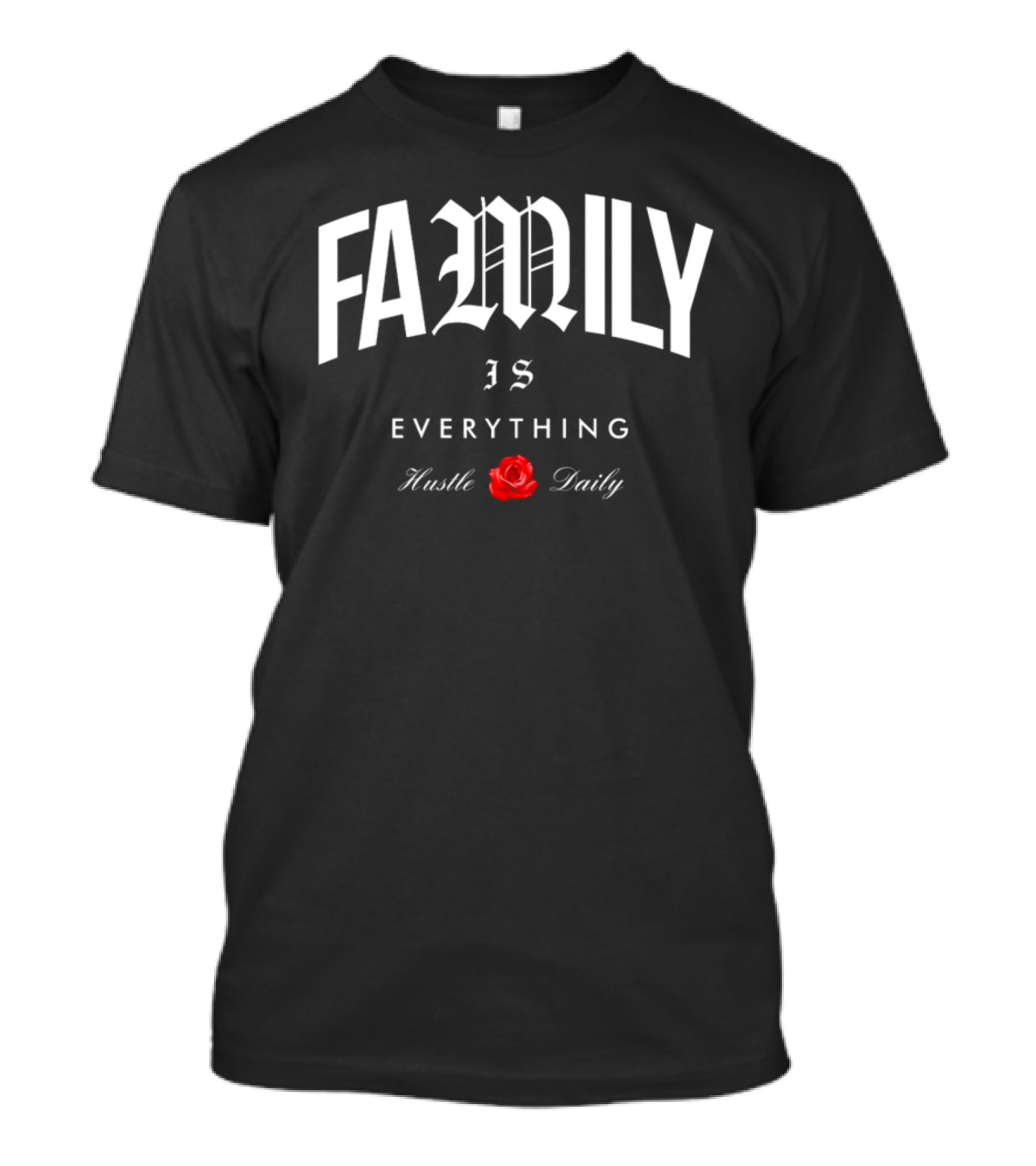 FAMILY IS EVERYTHING Hustle Daily With Red Rose T-Shirt