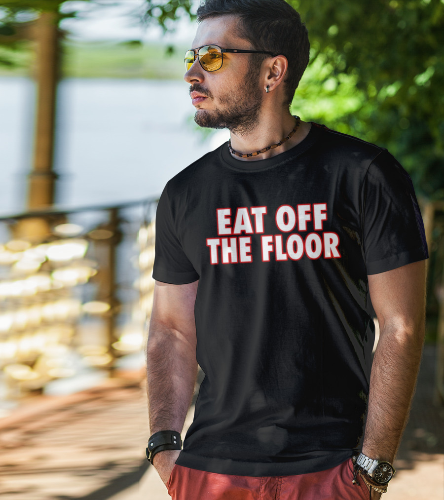 EAT OFF THE FLOOR Bold Message T-Shirt