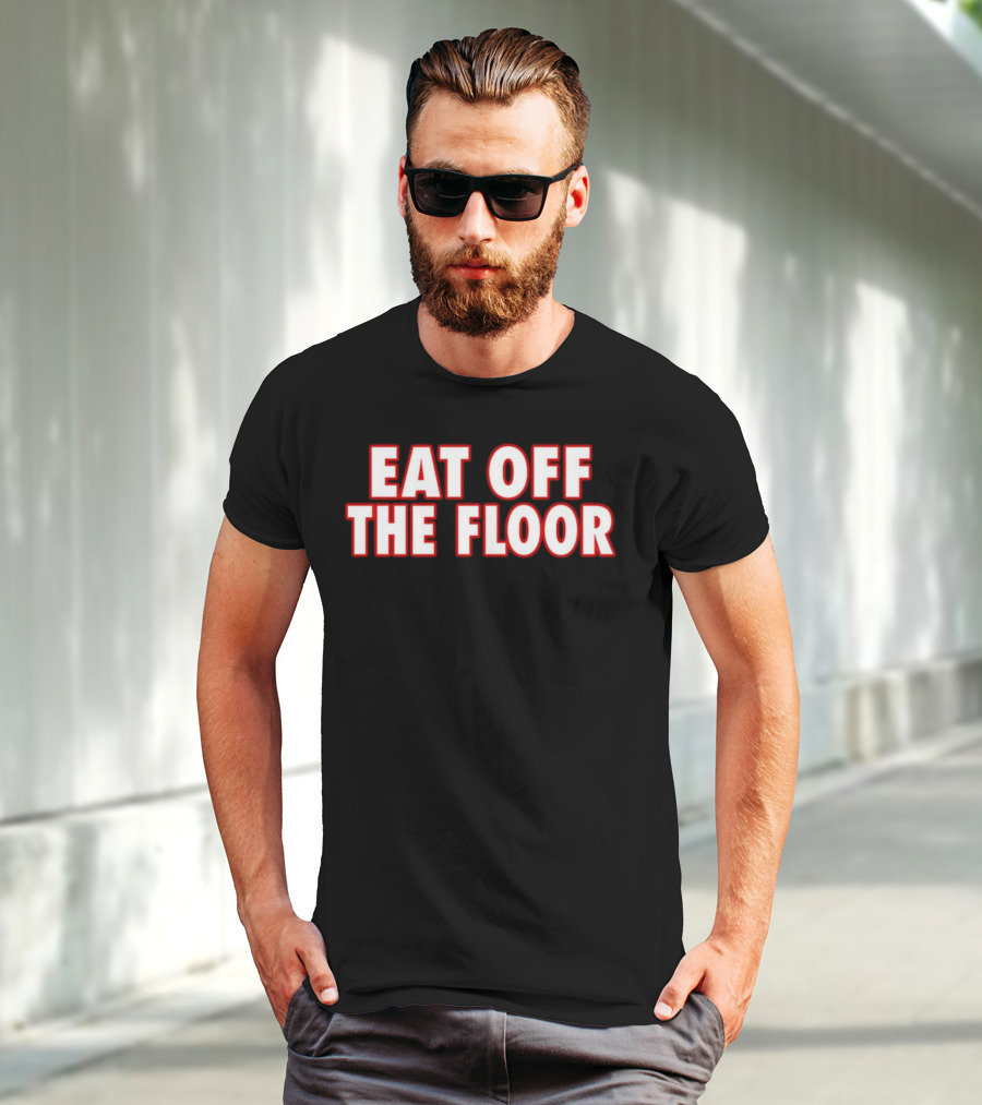 EAT OFF THE FLOOR Bold Message T-Shirt