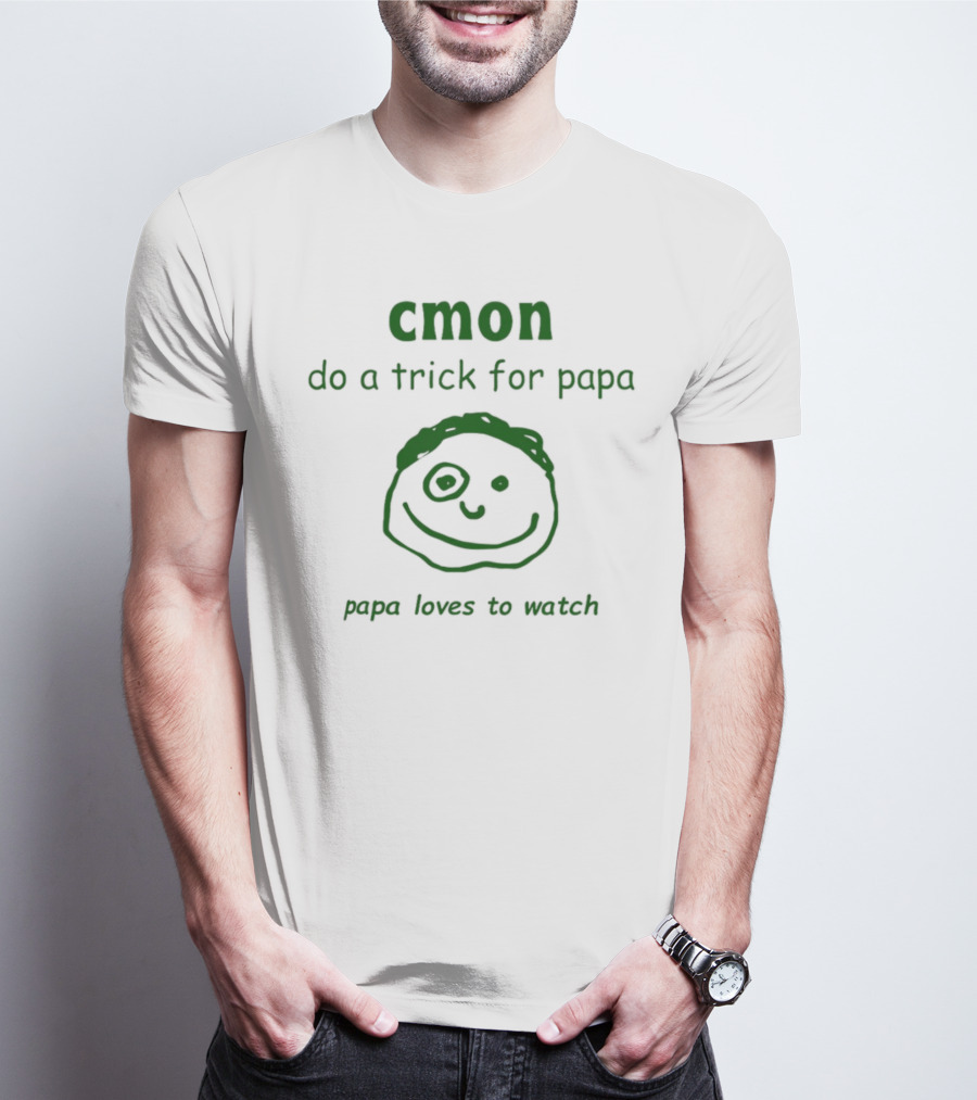 Cmon Do A Trick For Papa Papa Loves To Watch T-Shirt