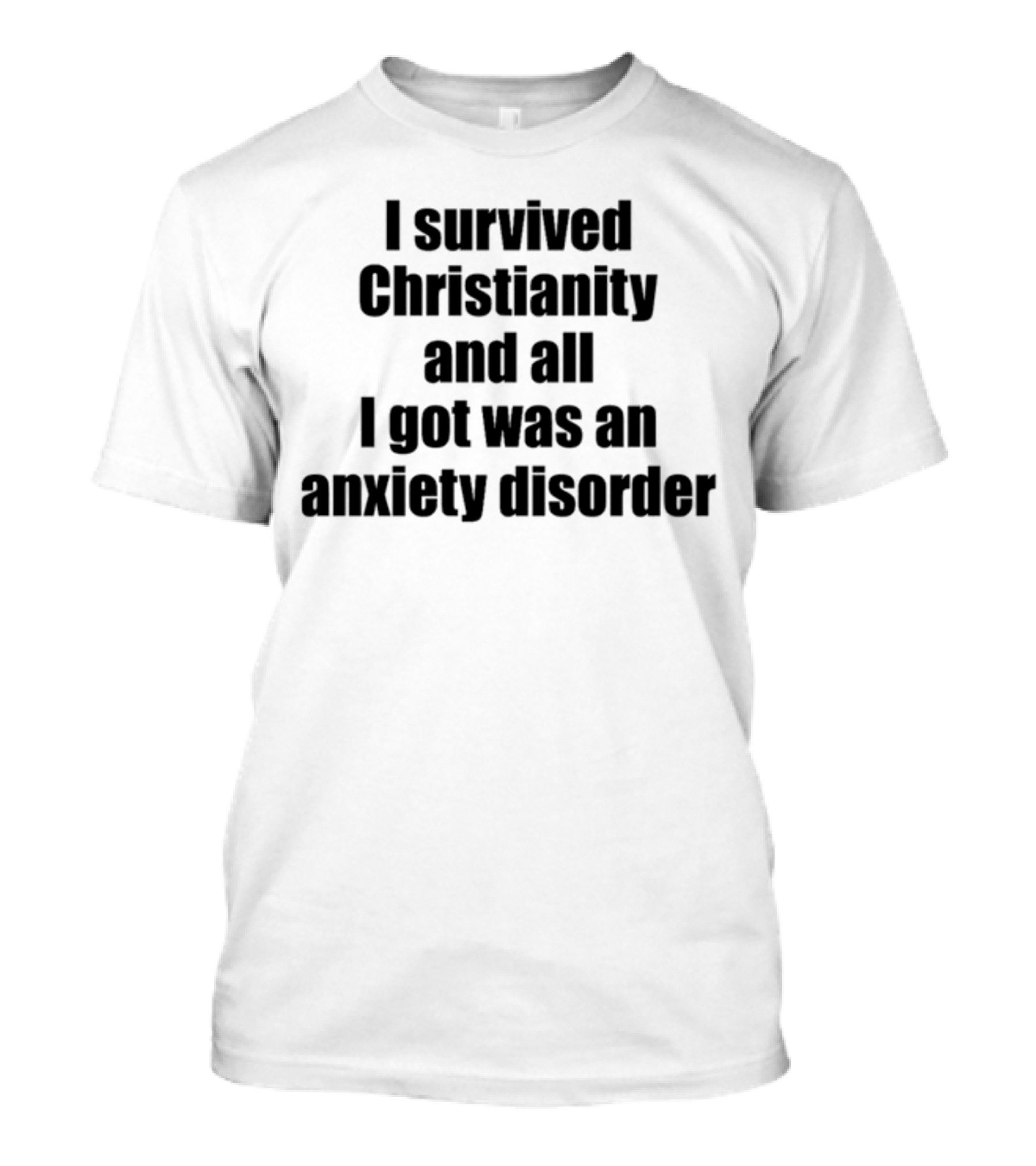I Survived Christianity And All I Got Was An Anxiety Disorder T-Shirt