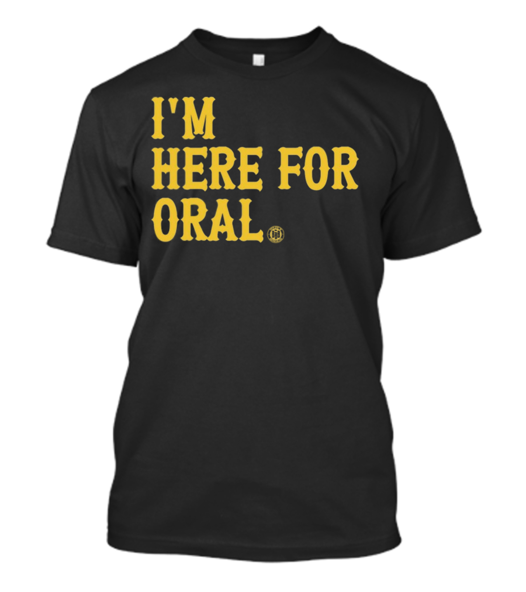 BBB Printing I'm Here For Oral T-Shirt