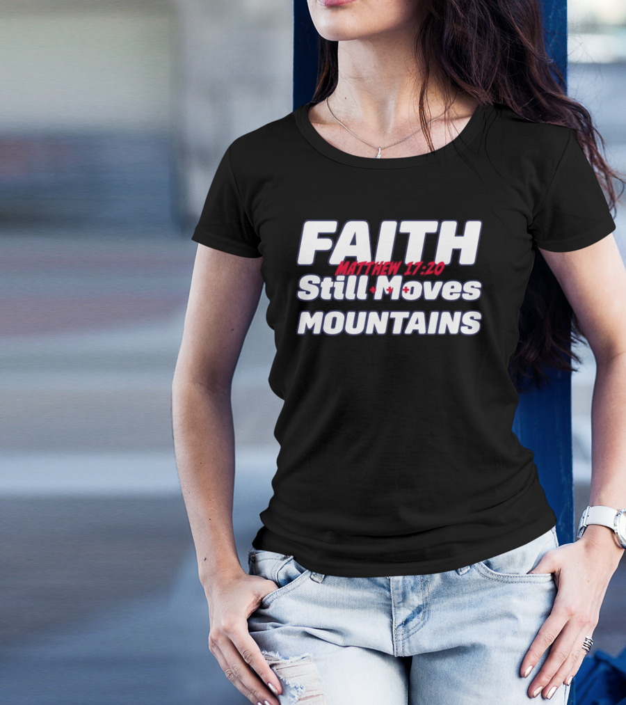 Faith Still Moves Mountains Matthew 17 20 T-Shirt