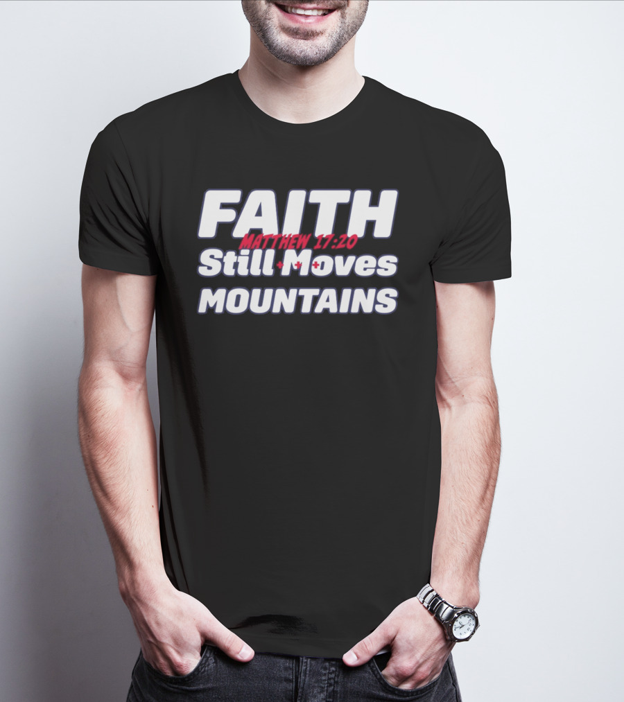 Faith Still Moves Mountains Matthew 17 20 T-Shirt