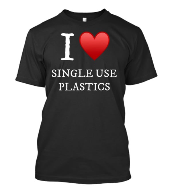 I Love Heart Single Use Plastics T-Shirt