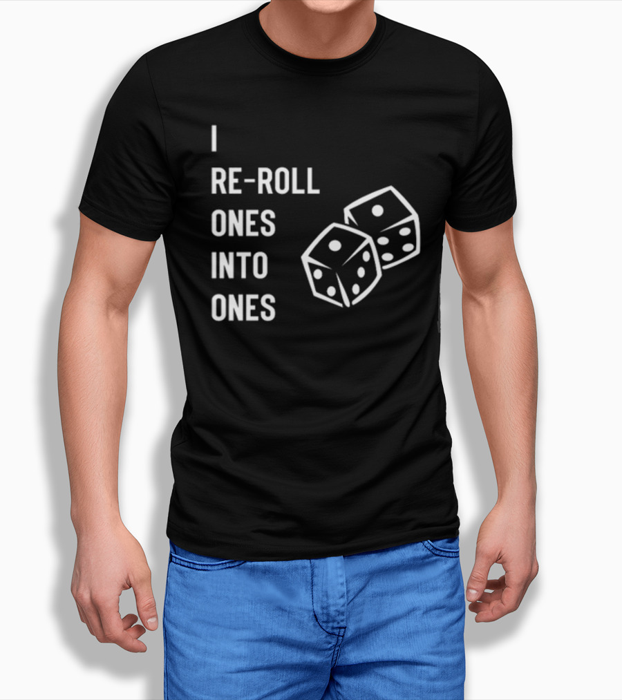 I Re-Roll Ones Into Ones Dice Humor Gamer Phrase T-Shirt