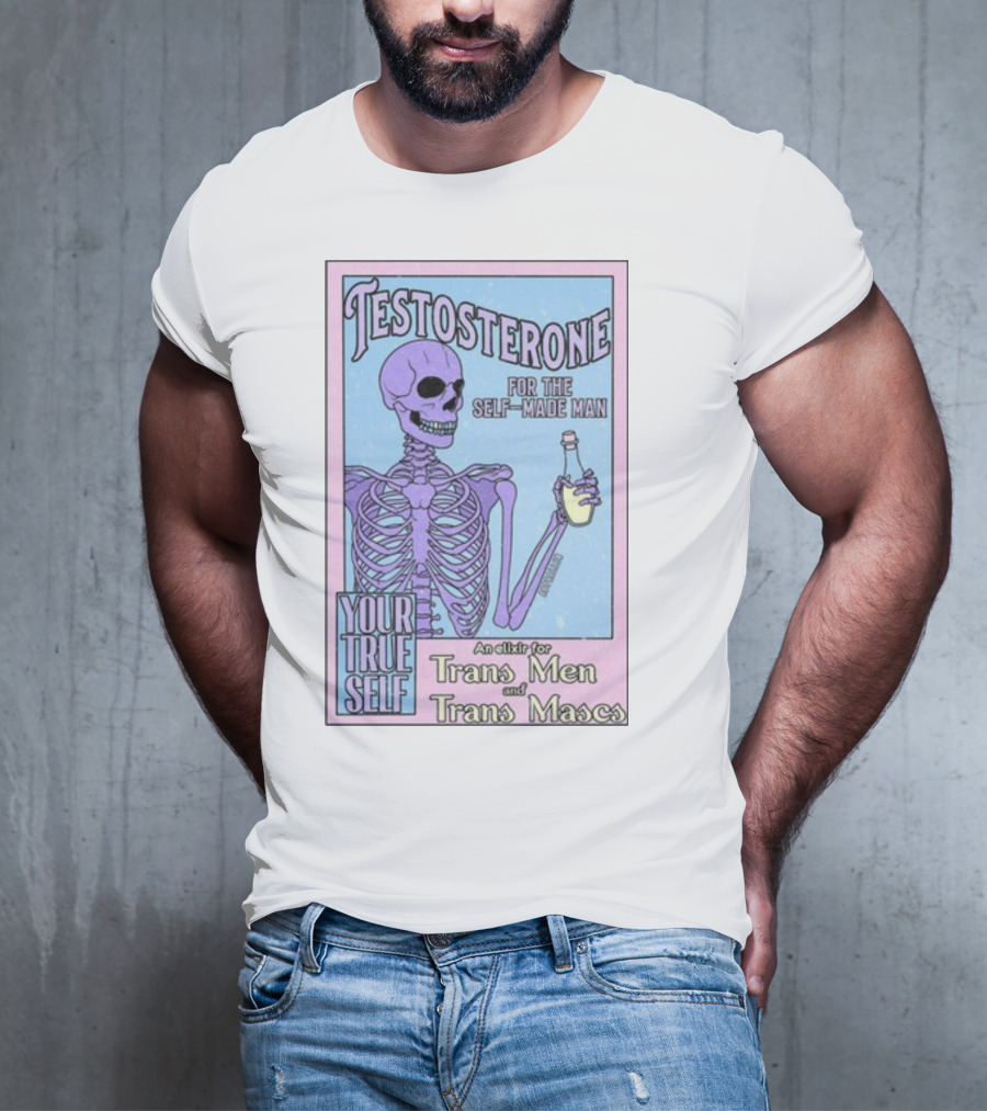 Testosterone For The Self-Made Man Your True Self An Elixir For Trans Men And Trans Mascs T-Shirt