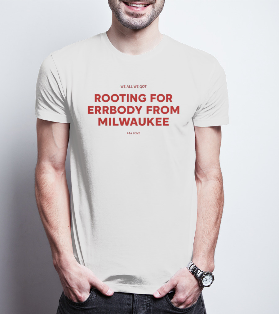 We All We Got Rooting For Errbody From Milwaukee 414 Love T-Shirt