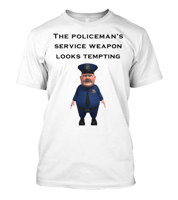 The Policeman's Service Weapon Looks Tempting Cartoon Officer Humor T-Shirt