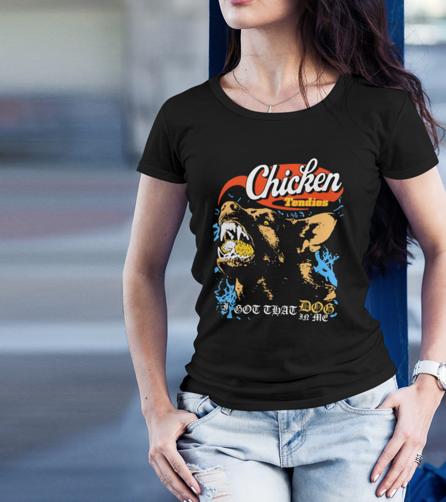 Chicken Tendies I Got That Dog In Me T-Shirt