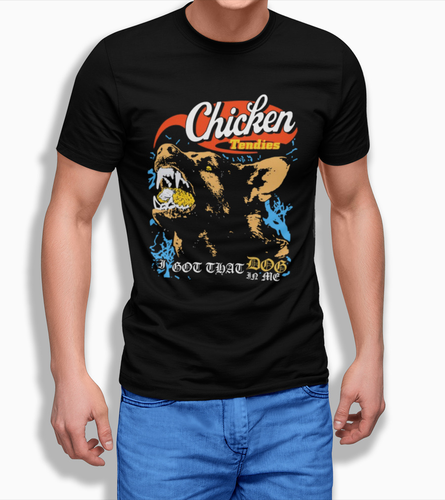 Chicken Tendies I Got That Dog In Me T-Shirt