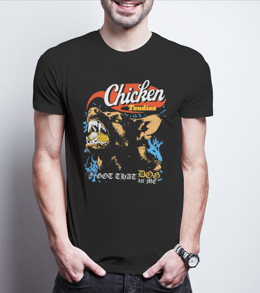 Chicken Tendies I Got That Dog In Me T-Shirt