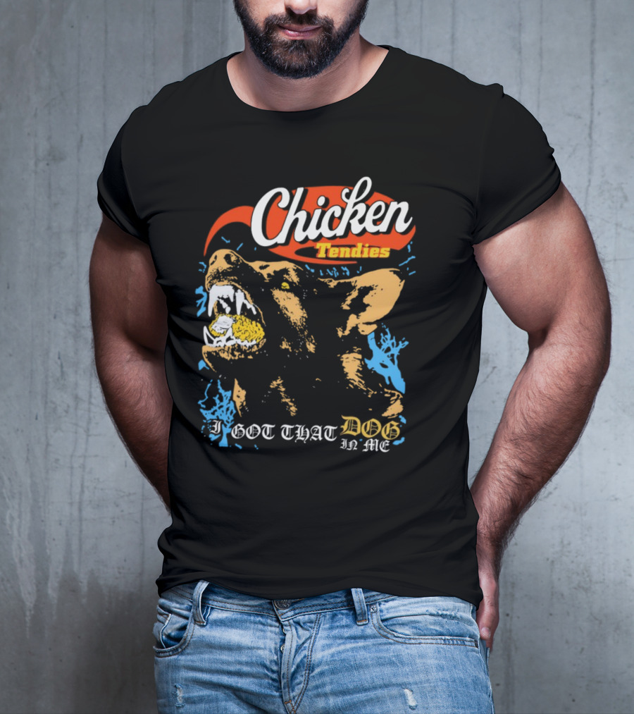 Chicken Tendies I Got That Dog In Me T-Shirt