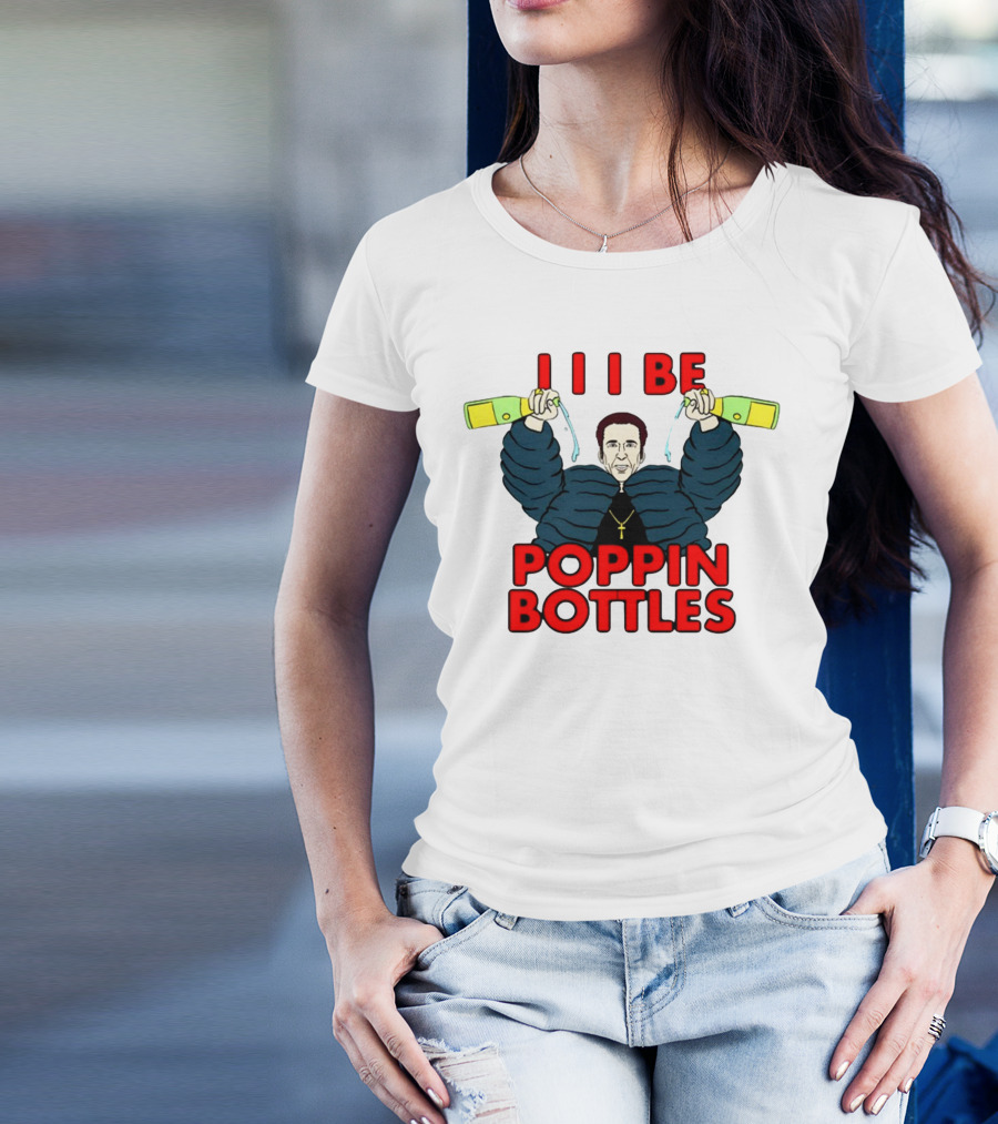 I I I Be Poppin Bottles Nicolas Cage Champaign T-Shirt