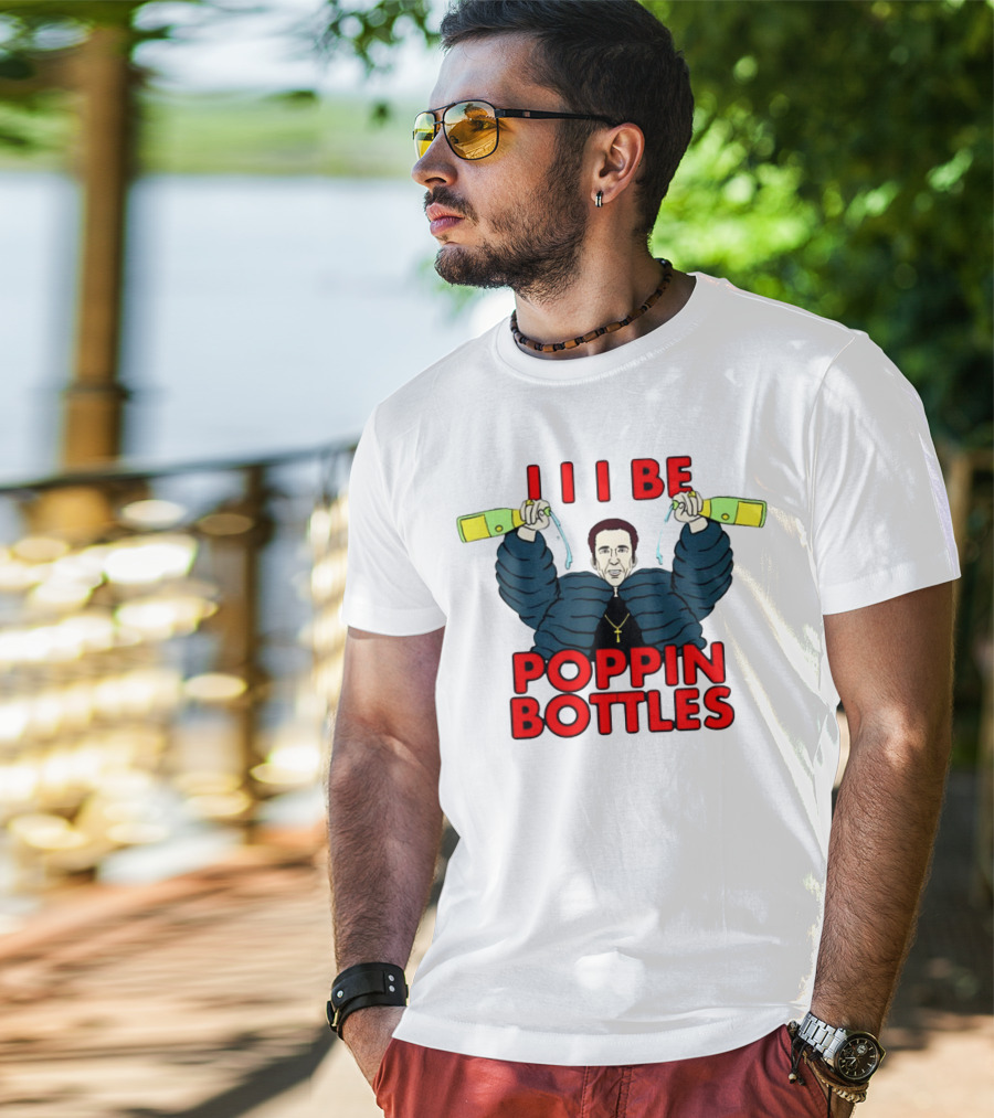 I I I Be Poppin Bottles Nicolas Cage Champaign T-Shirt