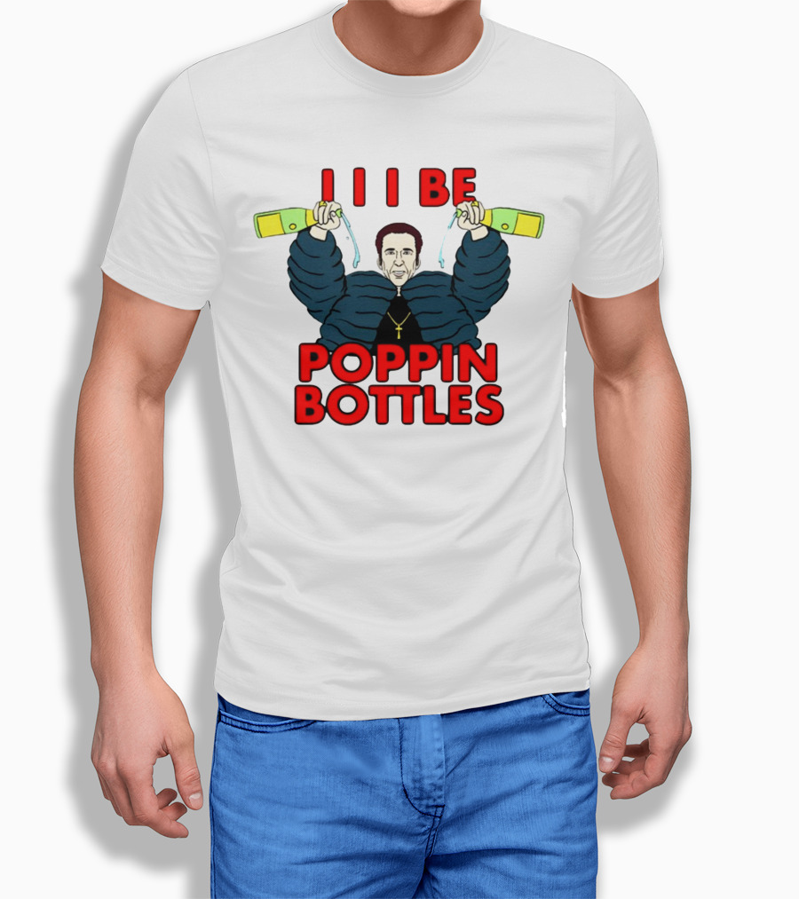 I I I Be Poppin Bottles Nicolas Cage Champaign T-Shirt
