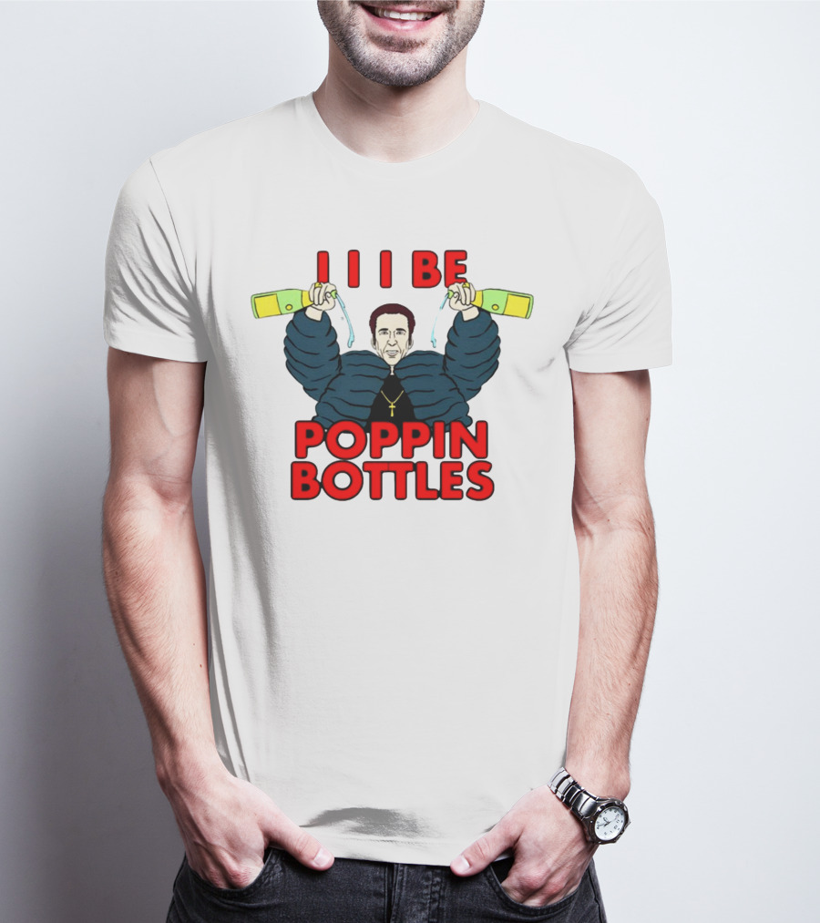 I I I Be Poppin Bottles Nicolas Cage Champaign T-Shirt