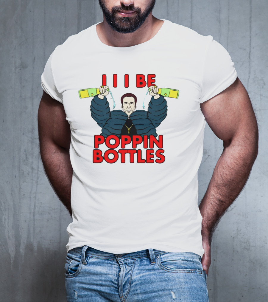 I I I Be Poppin Bottles Nicolas Cage Champaign T-Shirt