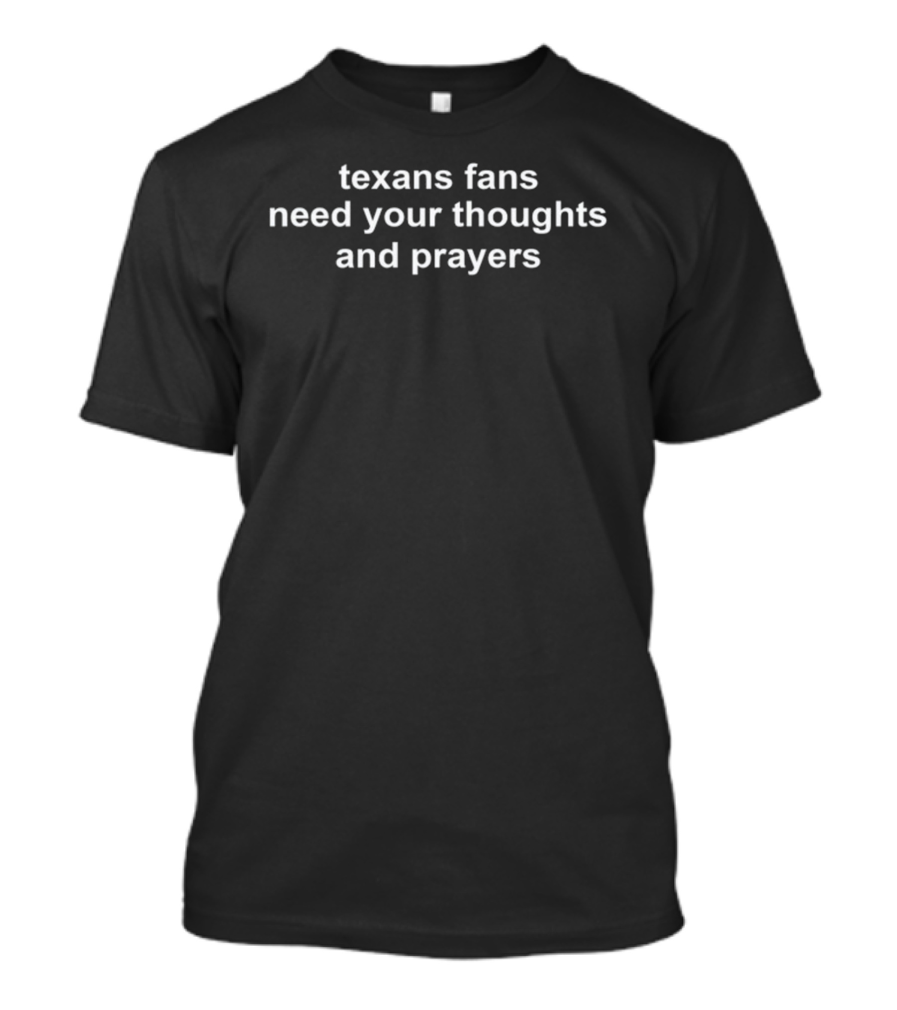Texans Fans Need Your Thoughts And Prayers Support T-Shirt