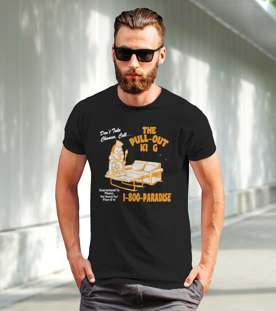 Don't Take Chances Call The Pull Out King 1-800-Paradise Guaranteed To Please No Need For Plan B T-Shirt