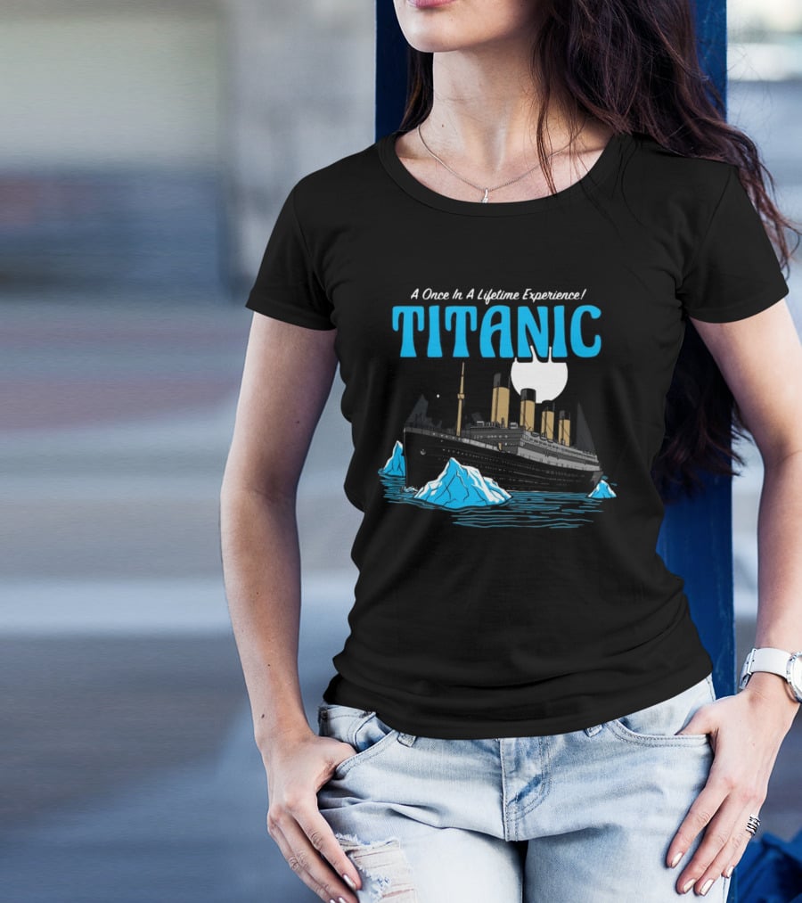 A Once In A Lifetime Experience Titanic Ship Iceberg Ocean Adventure T-Shirt