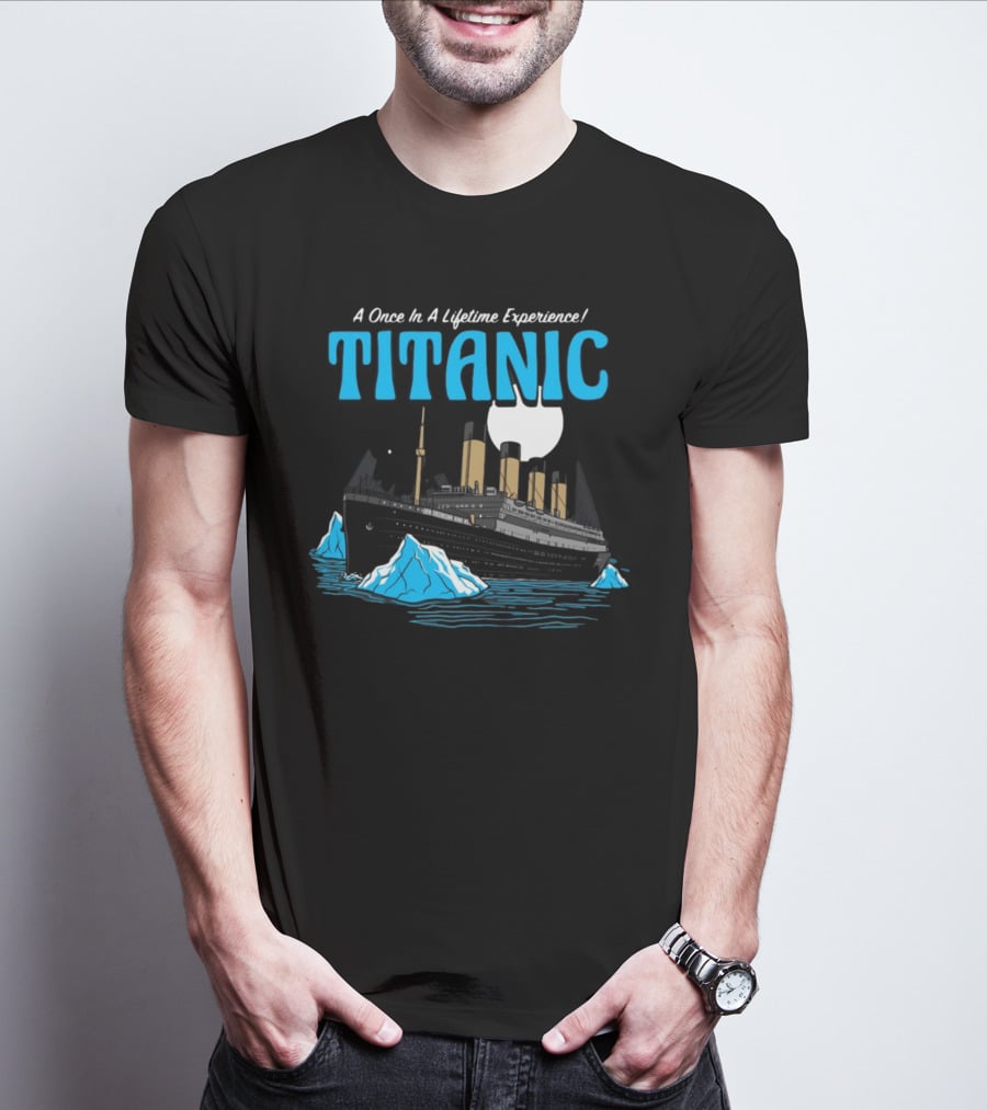 A Once In A Lifetime Experience Titanic Ship Iceberg Ocean Adventure T-Shirt
