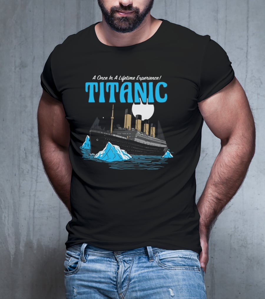 A Once In A Lifetime Experience Titanic Ship Iceberg Ocean Adventure T-Shirt