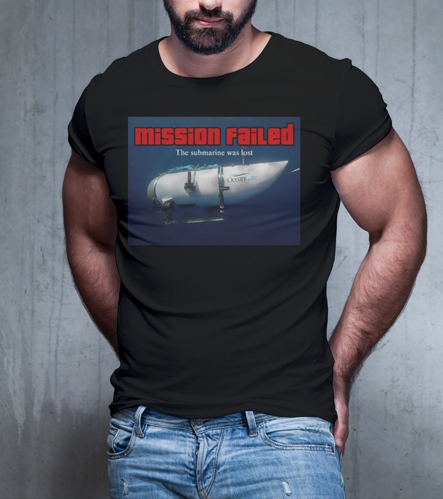 Mission Failed OceanGate Submarine Was Lost T-Shirt