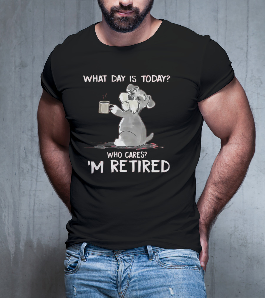 What Day Is Today Who Cares I'm Retired Funny Schnauzer With Mug T-Shirt