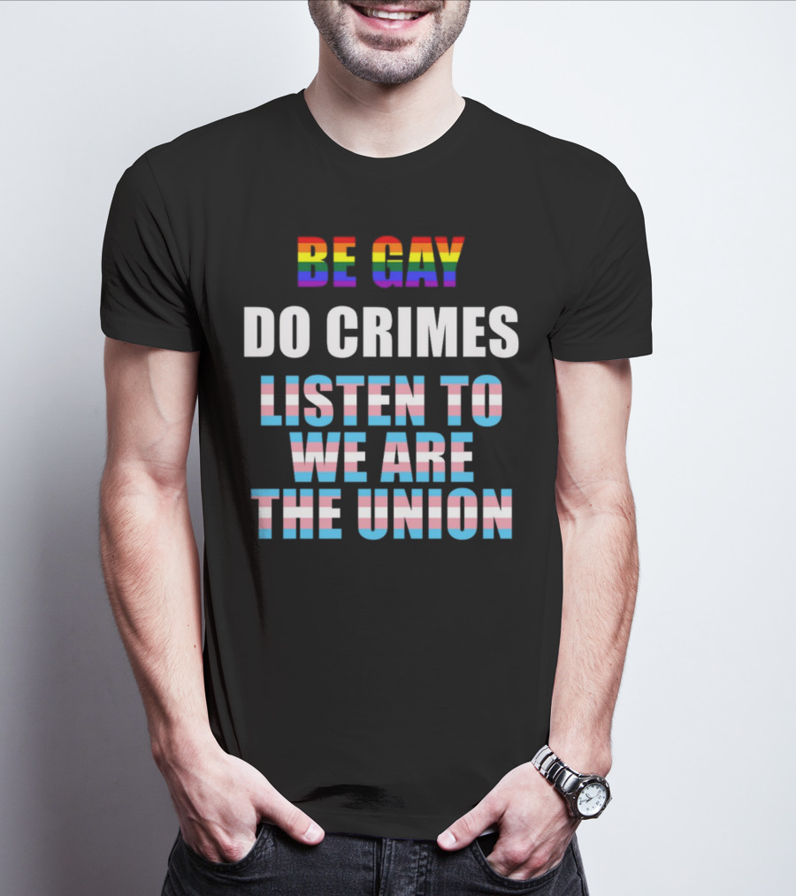 Be Gay Do Crimes Listen To We Are The Union Pride Trans Flag Colors T-Shirt
