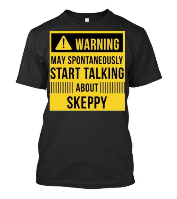 Warning May Spontaneously Start Talking About Skeppy T-Shirt