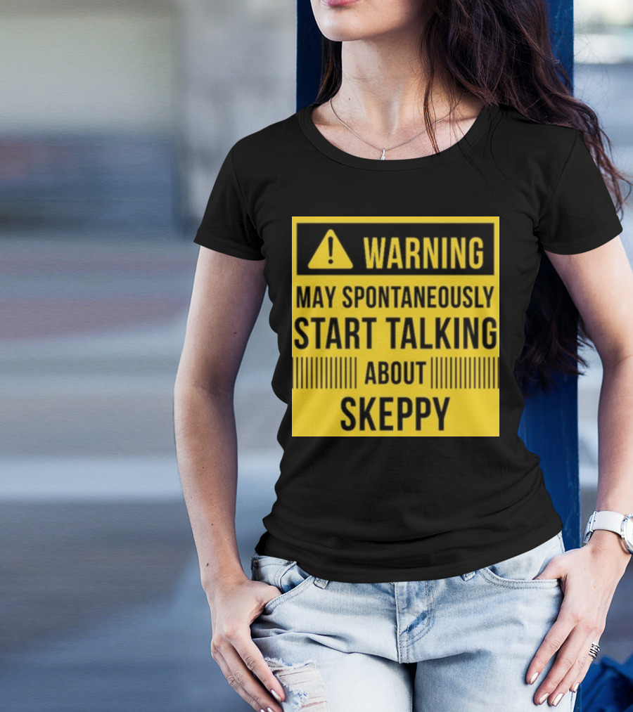 Warning May Spontaneously Start Talking About Skeppy T-Shirt