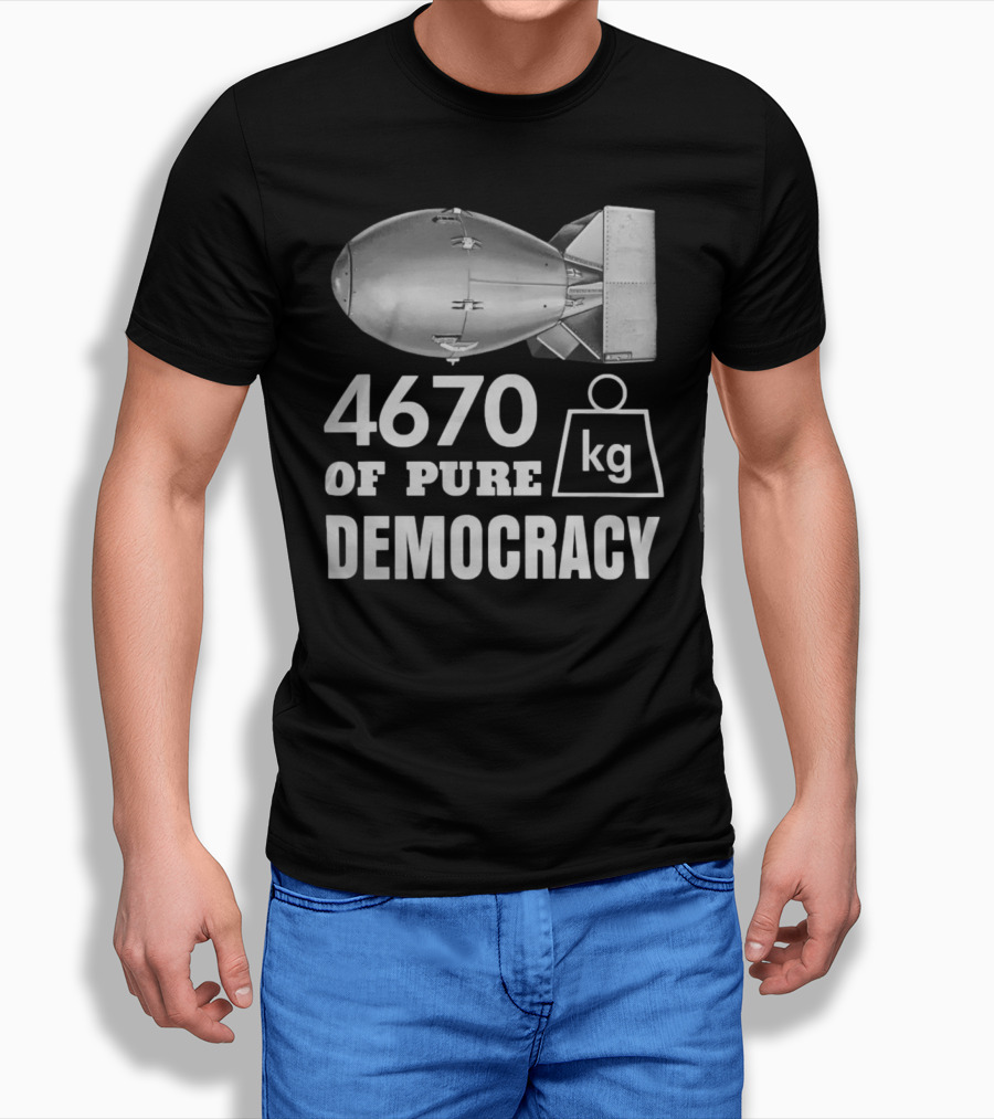 4670 Kg Of Pure Democracy Bomb T-Shirt