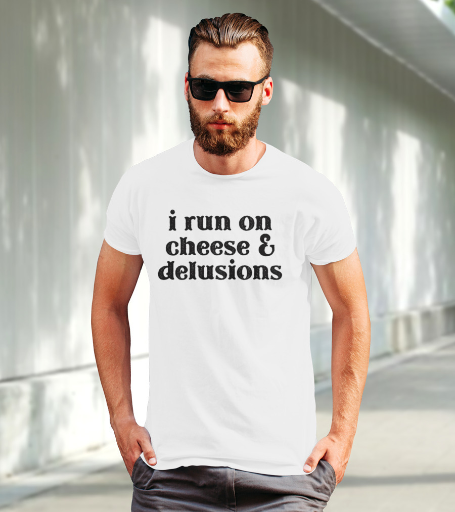 I Run On Cheese And Delusions T-Shirt