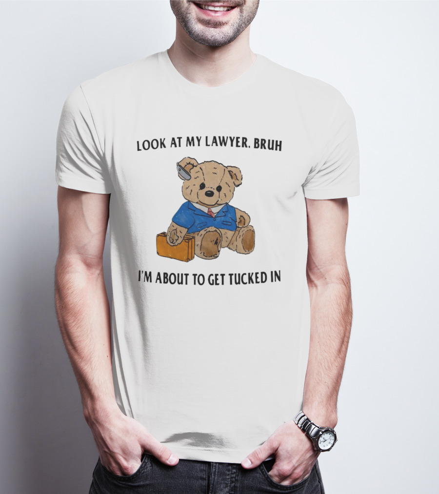 Teddy Bear Lawyer With Briefcase And Pencil: Look At My Lawyer Bruh I'm About To Get Tucked In T-Shirt
