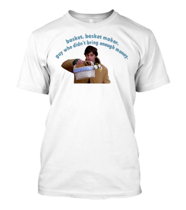 Basket Basket Maker Guy Who Didn't Bring Enough Money Realistic Character With Basket T-Shirt