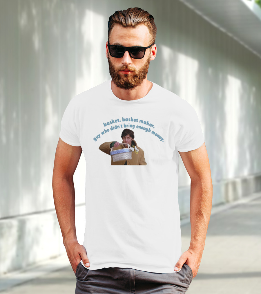 Basket Basket Maker Guy Who Didn't Bring Enough Money Realistic Character With Basket T-Shirt