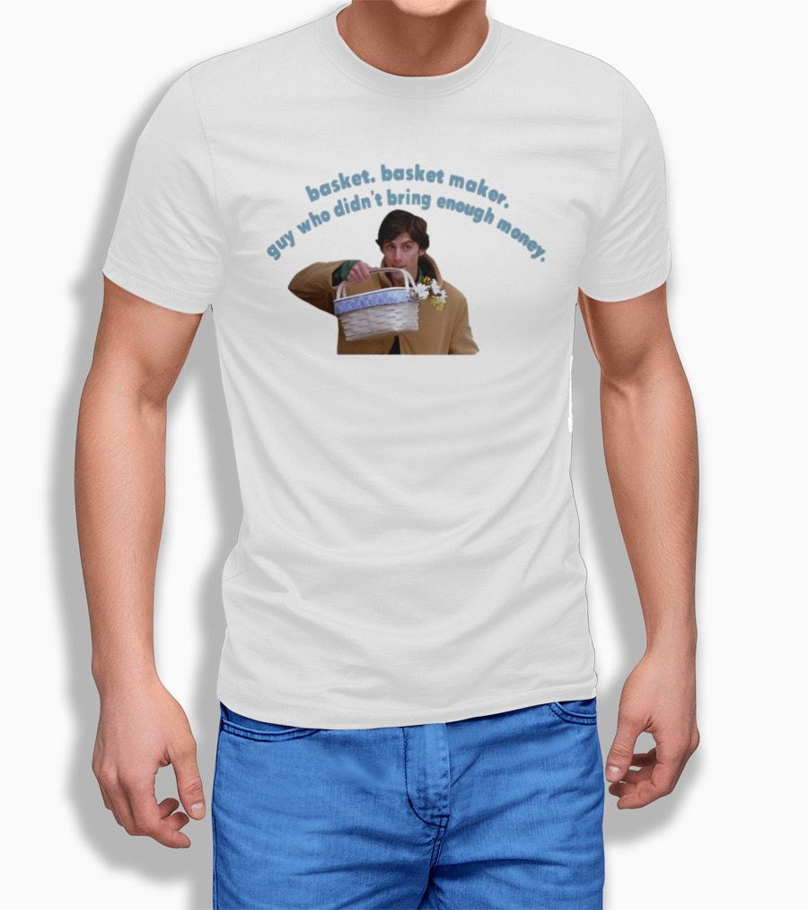 Basket Basket Maker Guy Who Didn't Bring Enough Money Realistic Character With Basket T-Shirt