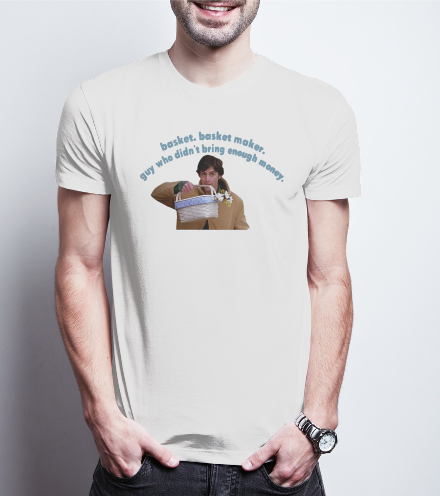 Basket Basket Maker Guy Who Didn't Bring Enough Money Realistic Character With Basket T-Shirt