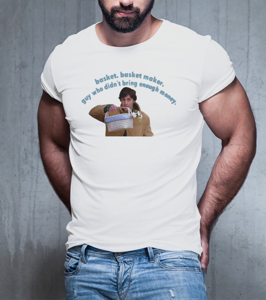 Basket Basket Maker Guy Who Didn't Bring Enough Money Realistic Character With Basket T-Shirt