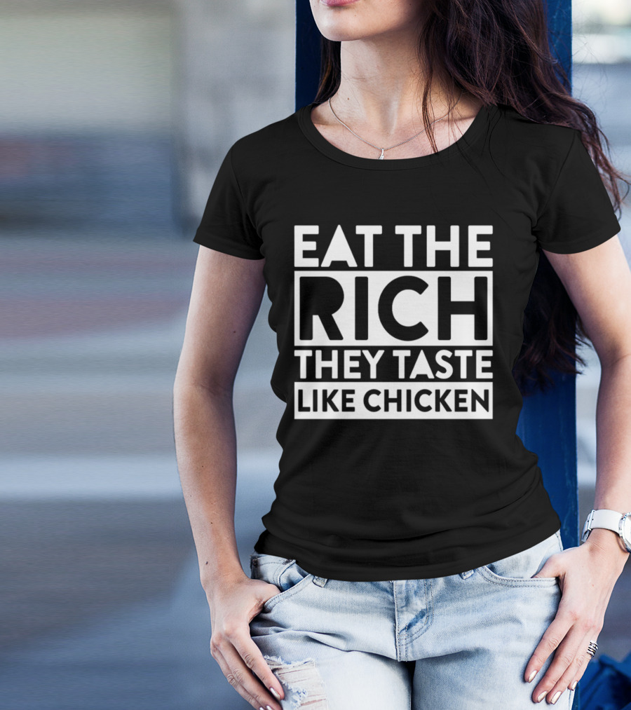 Eat The Rich They Taste Like Chicken T-Shirt