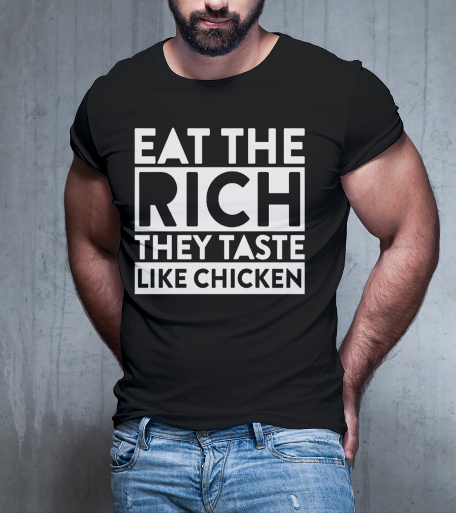 Eat The Rich They Taste Like Chicken T-Shirt