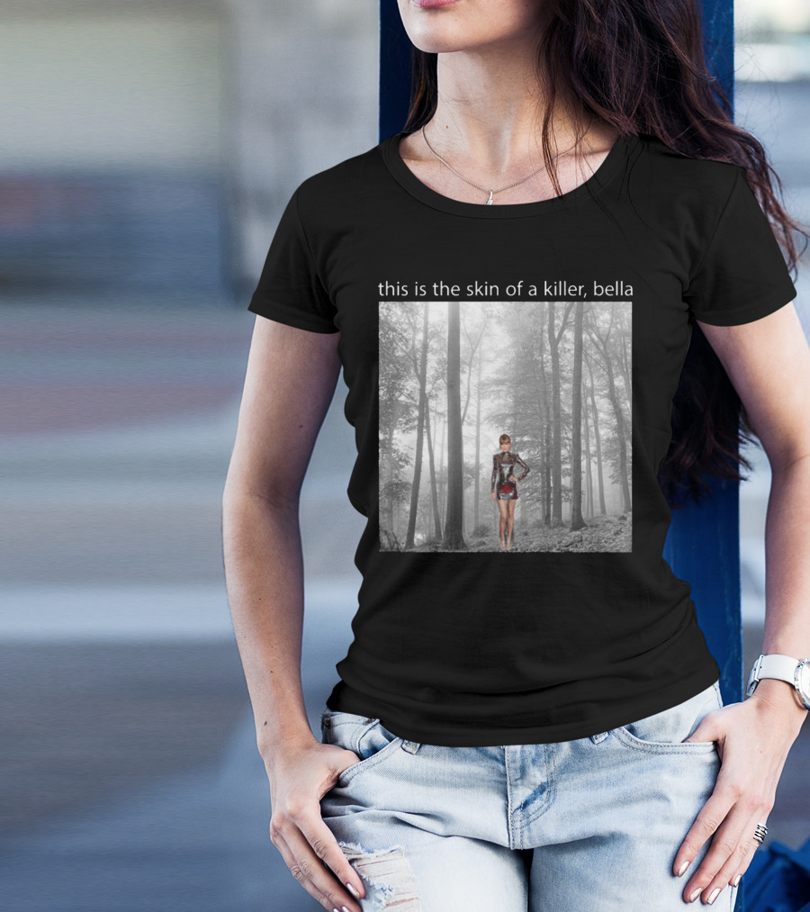 This Is The Skin Of A Killer Bella Taylor Swift Forest Scene T-Shirt