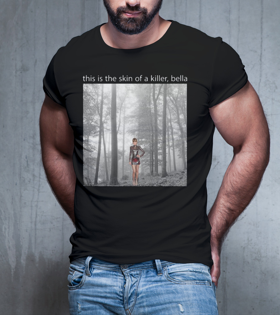 This Is The Skin Of A Killer Bella Taylor Swift Forest Scene T-Shirt