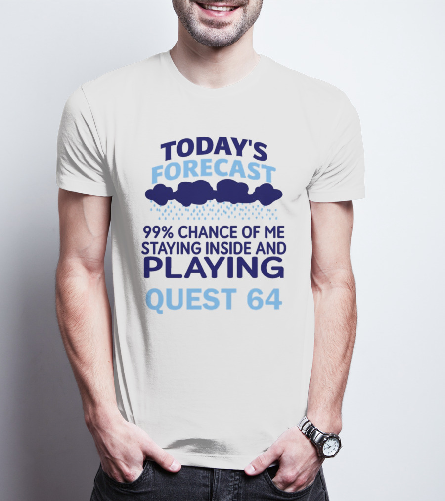 Today’s Forecast 99 Percent Chance Of Me Staying Inside And Playing Quest 64 T-Shirt